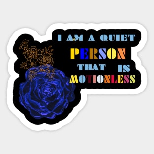 this is am quiet person that is motionless t shirt Sticker